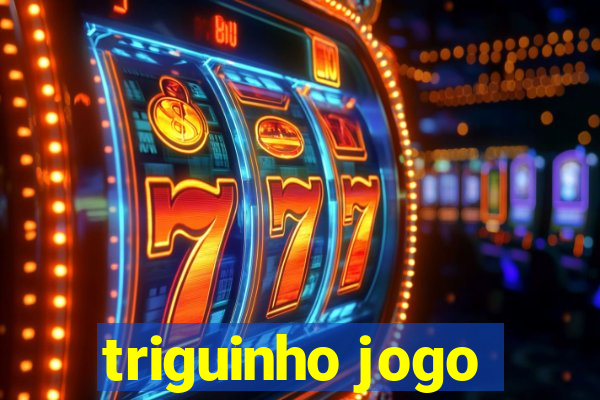 triguinho jogo